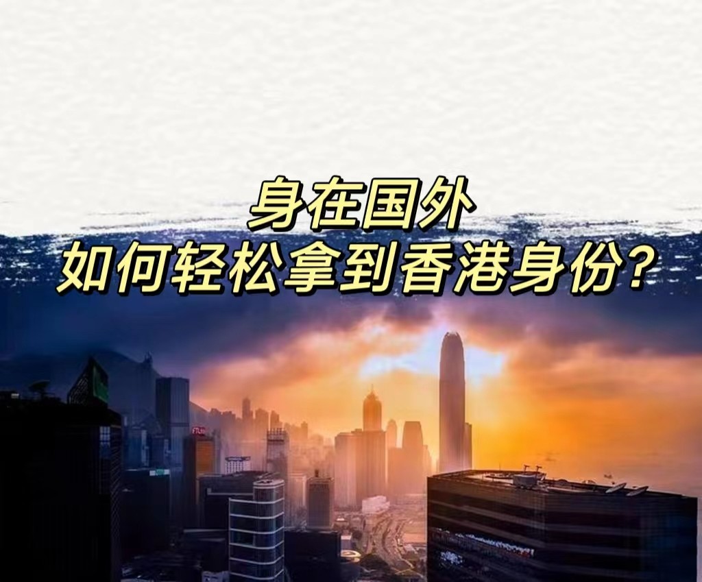 香港移民移居|身在国外,如何轻松拿到香港身份? photo 2